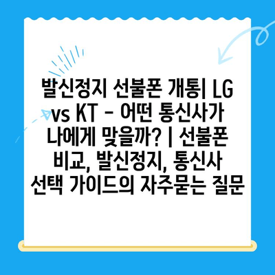 발신정지 선불폰 개통| LG vs KT - 어떤 통신사가 나에게 맞을까? | 선불폰 비교, 발신정지, 통신사 선택 가이드