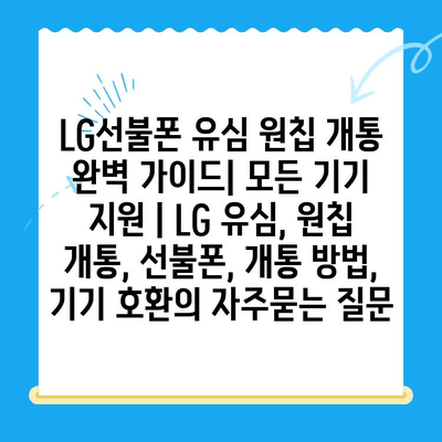 LG선불폰 유심 원칩 개통 완벽 가이드| 모든 기기 지원 | LG 유심, 원칩 개통, 선불폰, 개통 방법, 기기 호환