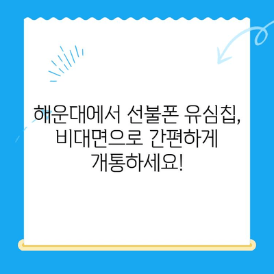해운대 선불폰 유심칩 비대면 개통 완벽 가이드 | 빠르고 간편하게, 지금 바로 개통하세요!