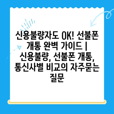 신용불량자도 OK! 선불폰 개통 완벽 가이드 | 신용불량, 선불폰 개통, 통신사별 비교