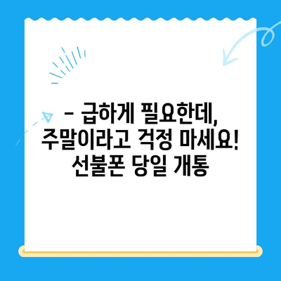 주말에 바로 써야 한다면? 선불폰 당일 개통 완벽 가이드 | 주말 개통, 당일 사용, 선불폰 추천