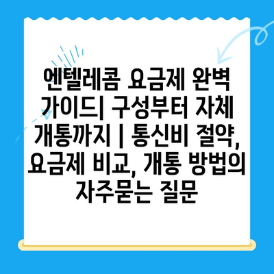 엔텔레콤 요금제 완벽 가이드| 구성부터 자체 개통까지 | 통신비 절약, 요금제 비교, 개통 방법