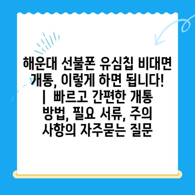 해운대 선불폰 유심칩 비대면 개통, 이렇게 하면 됩니다! |  빠르고 간편한 개통 방법, 필요 서류, 주의 사항