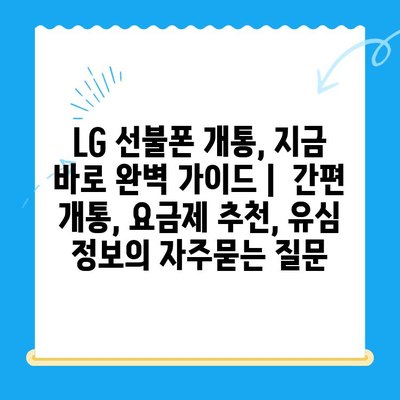 LG 선불폰 개통, 지금 바로 완벽 가이드 |  간편 개통, 요금제 추천, 유심 정보