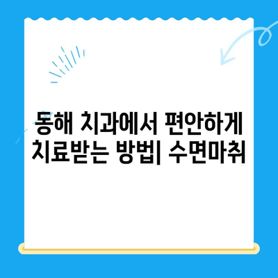 동해 치과에서 수면마취로 무서움 없이 치료받기| 편안하고 안전한 치과 경험 | 동해, 치과, 수면마취, 치료, 안전