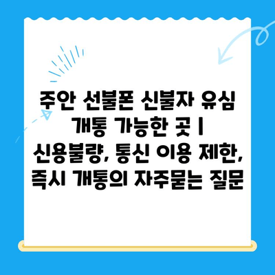 주안 선불폰 신불자 유심 개통 가능한 곳 | 신용불량, 통신 이용 제한, 즉시 개통