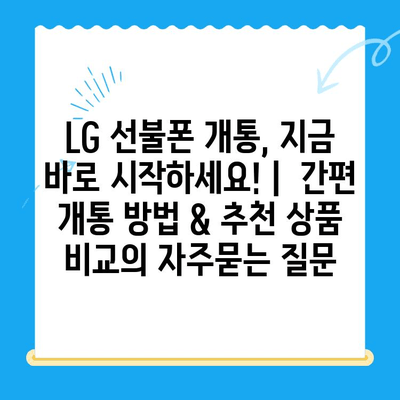 LG 선불폰 개통, 지금 바로 시작하세요! |  간편 개통 방법 & 추천 상품 비교