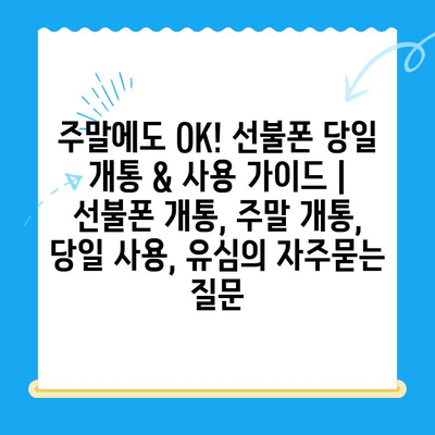 주말에도 OK! 선불폰 당일 개통 & 사용 가이드 | 선불폰 개통, 주말 개통, 당일 사용, 유심