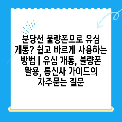 분당선 불량폰으로 유심 개통? 쉽고 빠르게 사용하는 방법 | 유심 개통, 불량폰 활용, 통신사 가이드