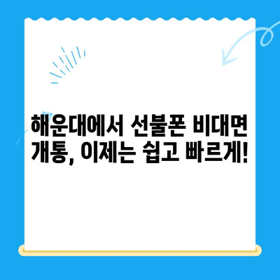 해운대 선불폰 비대면 개통, 이렇게 쉽게! |  빠르고 간편한 개통 방법, 실시간 확인