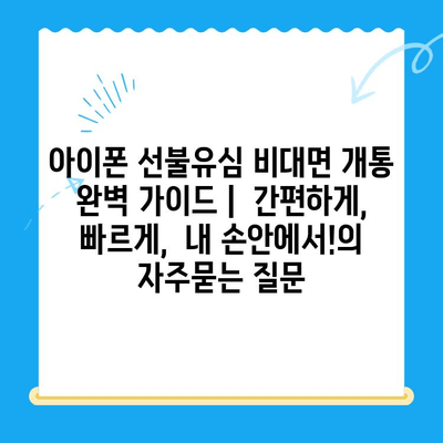 아이폰 선불유심 비대면 개통 완벽 가이드 |  간편하게, 빠르게,  내 손안에서!