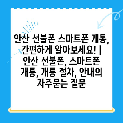 안산 선불폰 스마트폰 개통, 간편하게 알아보세요! | 안산 선불폰, 스마트폰 개통, 개통 절차, 안내