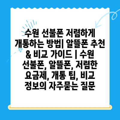 수원 선불폰 저렴하게 개통하는 방법| 알뜰폰 추천 & 비교 가이드 | 수원 선불폰, 알뜰폰, 저렴한 요금제, 개통 팁, 비교 정보