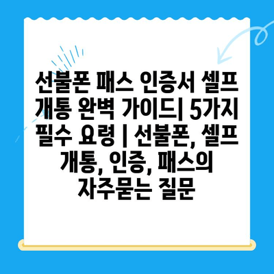 선불폰 패스 인증서 셀프 개통 완벽 가이드| 5가지 필수 요령 | 선불폰, 셀프 개통, 인증, 패스