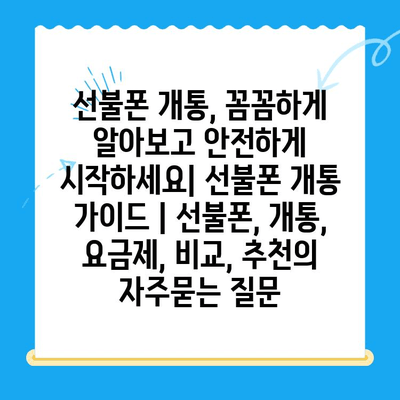 선불폰 개통, 꼼꼼하게 알아보고 안전하게 시작하세요| 선불폰 개통 가이드 | 선불폰, 개통, 요금제, 비교, 추천