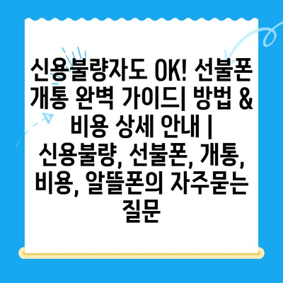 신용불량자도 OK! 선불폰 개통 완벽 가이드| 방법 & 비용 상세 안내 | 신용불량, 선불폰, 개통, 비용, 알뜰폰