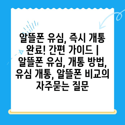 알뜰폰 유심, 즉시 개통 완료! 간편 가이드 | 알뜰폰 유심, 개통 방법, 유심 개통, 알뜰폰 비교