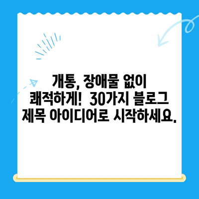 개통 장애물 해결 솔루션| 30가지 블로그 제목 아이디어 | 개통, 장애물, 해결, 팁, 가이드