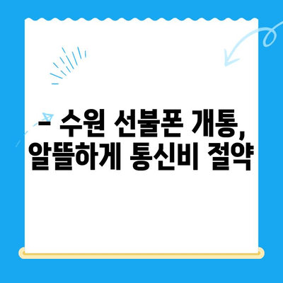 수원 선불폰 개통, 착한 가격에 편리하게! | 선불폰 추천, 개통 절차, 요금제 비교