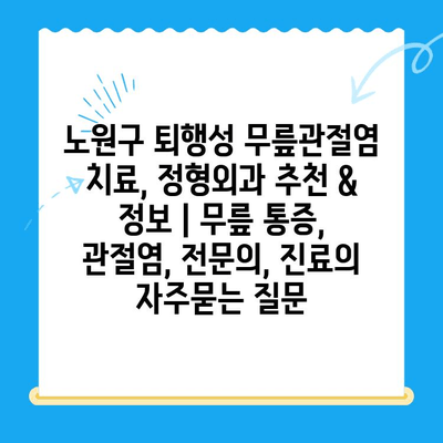노원구 퇴행성 무릎관절염 치료, 정형외과 추천 & 정보 | 무릎 통증, 관절염, 전문의, 진료