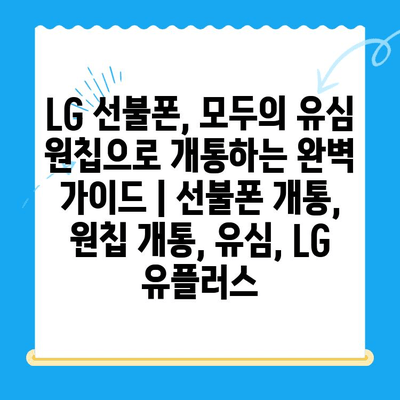 LG 선불폰, 모두의 유심 원칩으로 개통하는 완벽 가이드 | 선불폰 개통, 원칩 개통, 유심, LG 유플러스