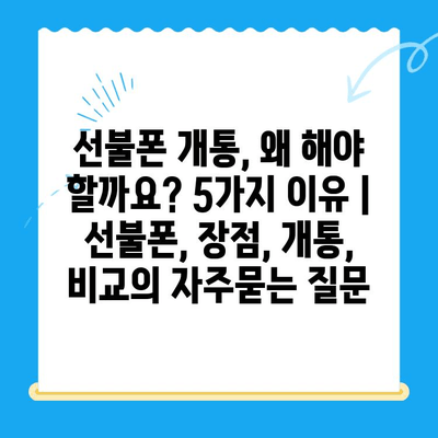 선불폰 개통, 왜 해야 할까요? 5가지 이유 | 선불폰, 장점, 개통, 비교