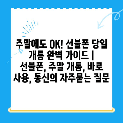 주말에도 OK! 선불폰 당일 개통 완벽 가이드 | 선불폰, 주말 개통, 바로 사용, 통신