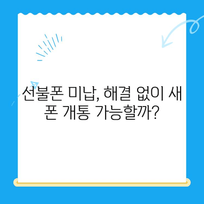 선불폰 미납 정지 후 핸드폰 개통, 어떻게 해야 할까요? | 선불폰 해지, 미납 해결, 통신사별 개통 팁