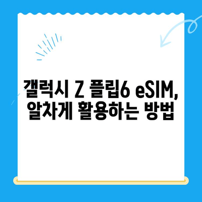 갤럭시 Z 플립6 eSIM 개통, 출시 전 미리 해결하세요! | 개통 가이드, 꿀팁, 주의 사항