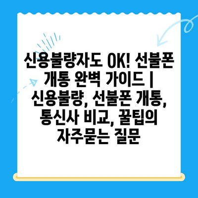 신용불량자도 OK! 선불폰 개통 완벽 가이드 | 신용불량, 선불폰 개통, 통신사 비교, 꿀팁