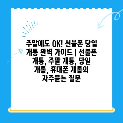 주말에도 OK! 선불폰 당일 개통 완벽 가이드 | 선불폰 개통, 주말 개통, 당일 개통, 휴대폰 개통