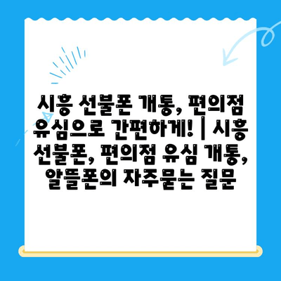 시흥 선불폰 개통, 편의점 유심으로 간편하게! | 시흥 선불폰, 편의점 유심 개통, 알뜰폰