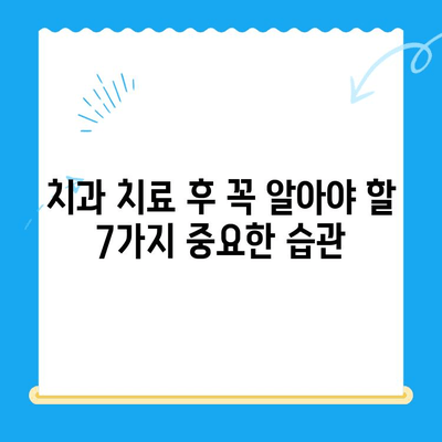 치과 치료 후 건강한 미소 유지하기| 필수 관리 습관 7가지 | 치과 치료, 회복, 구강 관리, 건강 팁