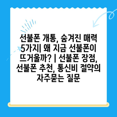 선불폰 개통, 숨겨진 매력 5가지| 왜 지금 선불폰이 뜨거울까? | 선불폰 장점, 선불폰 추천, 통신비 절약