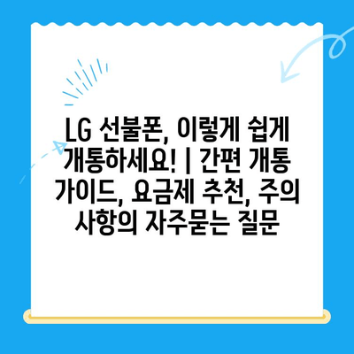 LG 선불폰, 이렇게 쉽게 개통하세요! | 간편 개통 가이드, 요금제 추천, 주의 사항