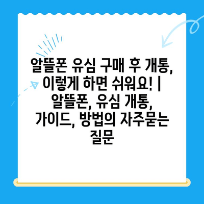 알뜰폰 유심 구매 후 개통, 이렇게 하면 쉬워요! | 알뜰폰, 유심 개통, 가이드, 방법