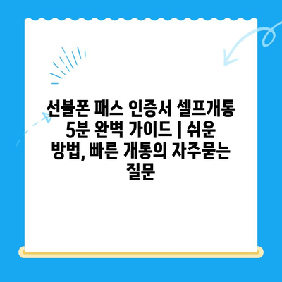 선불폰 패스 인증서 셀프개통 5분 완벽 가이드 | 쉬운 방법, 빠른 개통