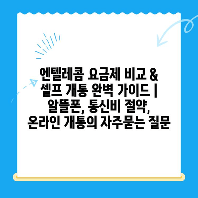 엔텔레콤 요금제 비교 & 셀프 개통 완벽 가이드 | 알뜰폰, 통신비 절약, 온라인 개통