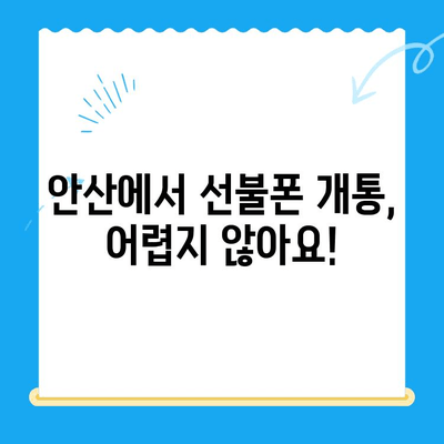 안산 선불폰 스마트폰 개통, 이렇게 하면 됩니다! | 안산 선불폰, 스마트폰 개통, 간편 가이드, 절차