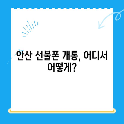 안산 선불폰 스마트폰 개통, 이렇게 하면 됩니다! | 완벽 가이드, 절차, 주의 사항