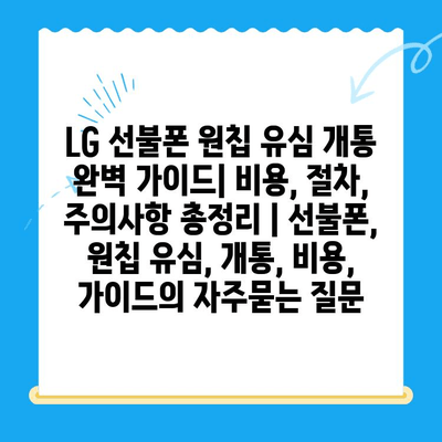 LG 선불폰 원칩 유심 개통 완벽 가이드| 비용, 절차, 주의사항 총정리 | 선불폰, 원칩 유심, 개통, 비용, 가이드