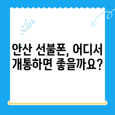 안산 선불폰 스마트폰 개통, 간편하게 완료하기 | 개통 절차, 준비물, 주의사항 완벽 정리