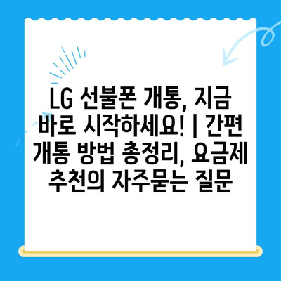 LG 선불폰 개통, 지금 바로 시작하세요! | 간편 개통 방법 총정리, 요금제 추천