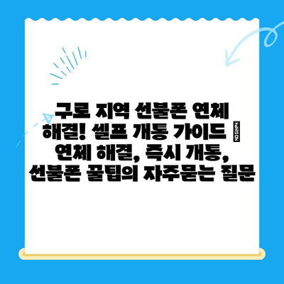 구로 지역 선불폰 연체 해결! 셀프 개통 가이드 | 연체 해결, 즉시 개통, 선불폰 꿀팁