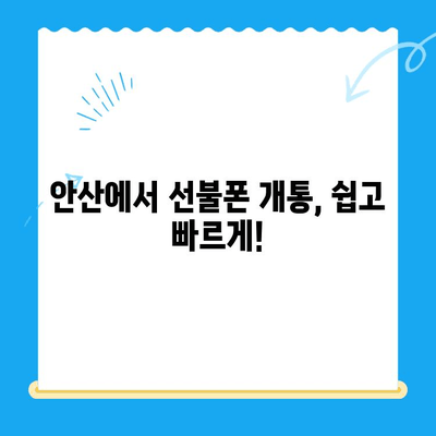 안산 선불폰 스마트폰 개통, 간편하게 완료하기 |  단계별 가이드, 필요 서류, 주의 사항