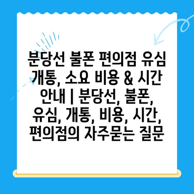 분당선 불폰 편의점 유심 개통, 소요 비용 & 시간 안내 | 분당선, 불폰, 유심, 개통, 비용, 시간, 편의점