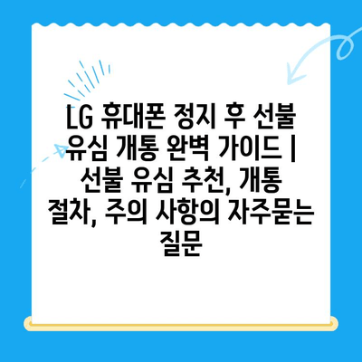 LG 휴대폰 정지 후 선불 유심 개통 완벽 가이드 | 선불 유심 추천, 개통 절차, 주의 사항