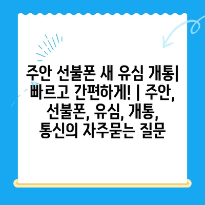 주안 선불폰 새 유심 개통| 빠르고 간편하게! | 주안, 선불폰, 유심, 개통, 통신