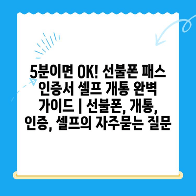 5분이면 OK! 선불폰 패스 인증서 셀프 개통 완벽 가이드 | 선불폰, 개통, 인증, 셀프