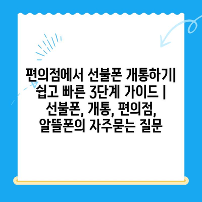 편의점에서 선불폰 개통하기| 쉽고 빠른 3단계 가이드 | 선불폰, 개통, 편의점, 알뜰폰